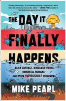 The Day It Finally Happens: Alien Contact, Dinosaur Parks, Immortal Humans - and Other Possible Phenomena