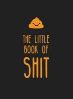 The Little Book of Shit: A Celebration of Everyone's Favorite Expletive 