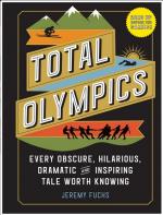 Total Olympics: Every Obscure, Hilarious, Dramatic, and Inspiring Tale Worth Knowing