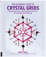 The Ultimate Guide to Crystal Grids: Transform Your Life Using the Power of Crystals and Layouts