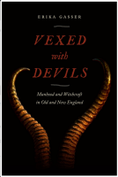 Vexed with Devils: Manhood and Witchcraft in Old and New England.