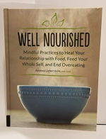 Well Nourished: Mindful Practices to Heal Your Relationship with Food, Feed Your Whole Self, and End Overeating