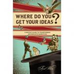 Where Do You Get Your Ideas?: A Writer's Guide to Transforming Notions Into Narratives