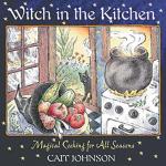 Witch in the Kitchen: Magical Cooking For All Seasons