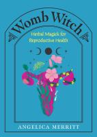 Womb Witch: Herbal Magick for Reproductive Health