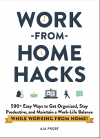 Work-from-Home Hacks : 500+ Easy Ways to Get Organized, Stay Productive, and Maintain a Work-Life Balance While Working from Home!
