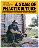 Year of Practiculture: Recipes for Living, Growing, Hunting & Cooking