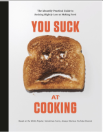 You Suck at Cooking: The Absurdly Practical Guide to Sucking Slightly Less at Making Food—A Cookbook