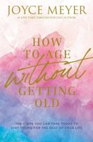 How to Age Without Getting Old: The Steps You Should Take Today to Stay Young for the…