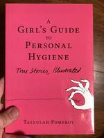 A Girl's Guide to Personal Hygiene: True Stories Illustrated