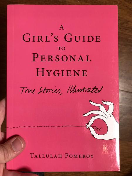 A Girl's Guide to Personal Hygiene: True Stories Illustrated by Tallulah Pomeroy [A manicured hand daintly pulls at what turns out to an improbably long bum hair]