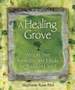 A Healing Grove: African Tree Remedies and Rituals for the Body and Spirit