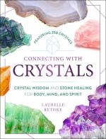Connecting with Crystals: Crystal Wisdom and Stone Healing for Body, Mind, and Spirit