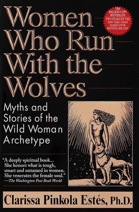 Women Who Run With Wolves: Myths and Stories of the Wild Woman Archetype