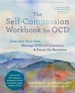 The Self-Compassion Workbook for OCD: Lean Into Your Fear, Manage Difficult Emotions, and Focus on Recovery
