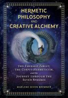 Hermetic Philosophy and Creative Alchemy: The Emerald Tablet, the Corpus Hermeticum, and the Journey Through the Seven Spheres