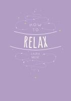 How To Relax: Tips and Techniques to Calm the Mind, Body, and Soul