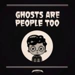 Ghosts are People Too