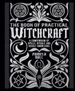 The Book of Practical Witchcraft: A Compendium of Spells, Rituals, and Occult Knowledge