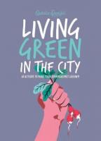 Living Green in the City: 50 Actions to Make Your Surroundings Greener