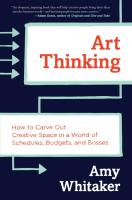Art Thinking: How to Carve Out Creative Space in a World of Schedules, Budgets, and Bosses