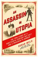 Assassin in Utopia: The True Story of a Nineteenth-Century Sex Cult & a President's Murder.