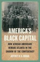 America's Black Capital: How African Americans Remade Atlanta in the Shadow of the ...