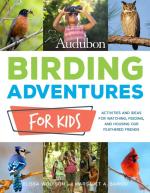 Audubon Birding Adventures for Kids: Activities and Ideas for Watching, Feeding, and Housing Our Feathered Friends 