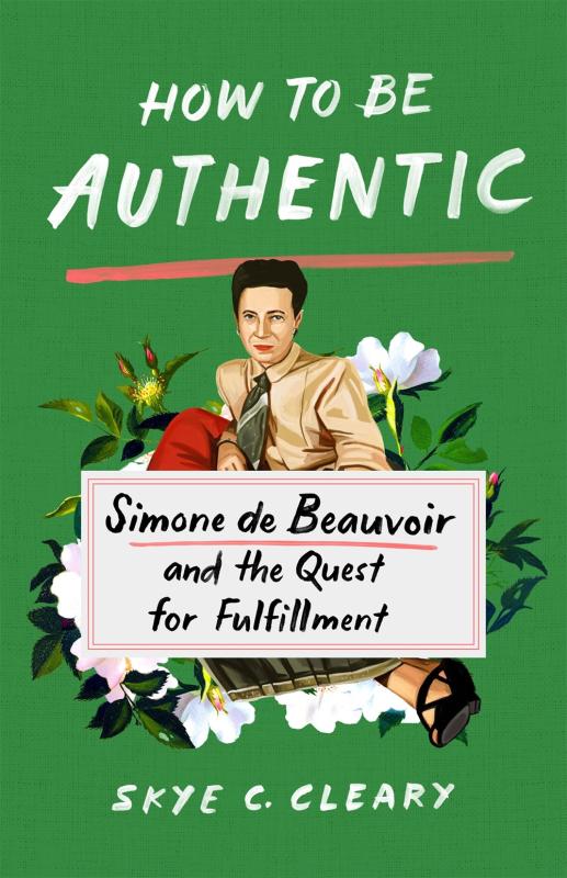 How to Be Authentic: Simone de Beauvoir & the Quest for Fulfillment.