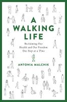 A Walking Life: Reclaiming Our Health And Our Freedom One Step at a Time