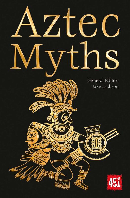 Aztec Myths (The World's Greatest Myths and Legends)