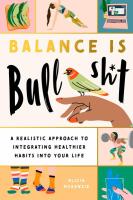 Balance Is Bullshit: A Realistic Approach to Integrating Healthier Habits into Your Life