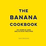 The Banana Cookbook: 50 Simple and Delicious Recipes