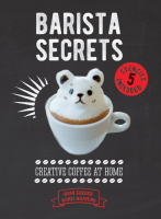 Barista Secrets: Creative Coffee at Home