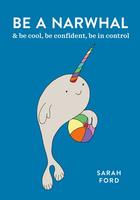 Be a Narwhal: & be cool, be confident, be in control
