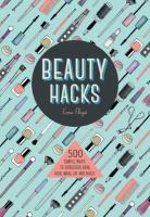 Beauty Hacks: 500 Simple Ways to Gorgeous Skin, Hair, Make-up and Nails