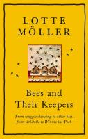 Bees and Their Keepers: Through the Seasons and Centuries, from Waggle-Dancing to Killer Bees, from Aristotle to Winnie-the-Pooh