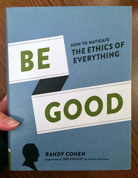 Be Good: How to Navigate the Ethics of Everything