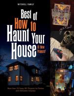 Best of How to Haunt Your House: More Than 25 Scary DIY Projects for Parties and Halloween Displays