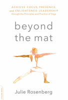 Beyond the Mat: Achieve Focus, Presence, and Enlightened Leadership through the Principles and Practice of Yoga
