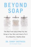 Beyond Soap: The Real Truth About What You Are Doing to Your Skin and How to Fix It For a Beautiful, Healthy Glow