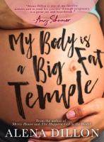 My Body Is A Big Fat Temple : An Ordinary Story of Pregnancy and Early Motherhood