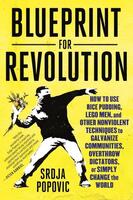 Blueprint for Revolution: How to Use Rice Pudding, Lego Men, and Other Nonviolent Techniques to Galvanize Communities, Overthrow Dictators, or Simply Change the World