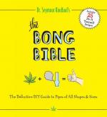 The Bong Bible: The Definitive DIY Guide to Pipes of All Shapes and Sizes