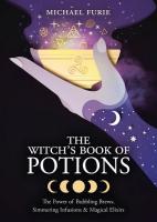 The Witch's Book of Potions: The Power of Bubbling Brews, Simmering Infusions, and Magical Elixirs