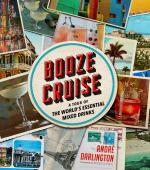 Booze Cruise: A Tour of the World's Essential Mixed Drinks