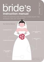 Bride's Instruction Manual: How to Survive and Possibly Even Enjoy the Biggest Day of Your Life