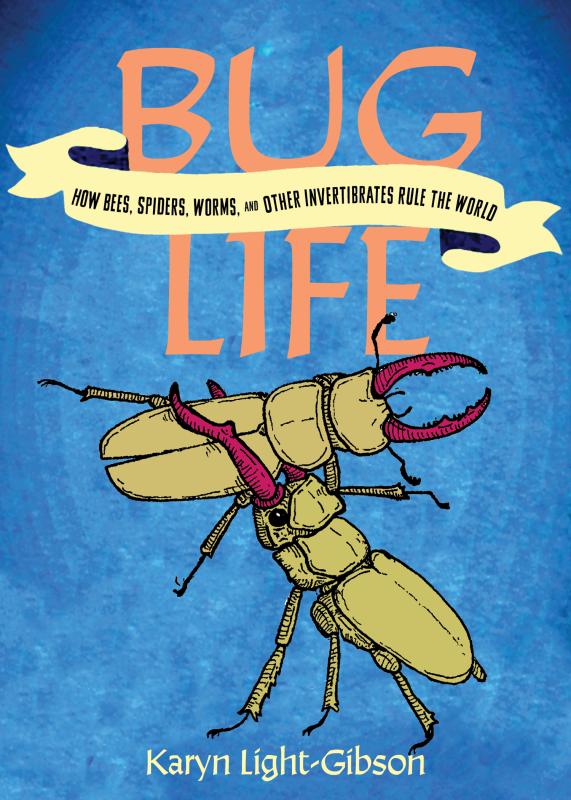 Bug Life: How Bees, Spiders, Worms, and Other Invertibrates Rule the World