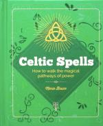 Celtic Spells: How to Walk the Magical Pathways of Power