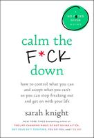 Calm the F*ck Down: How to Control What You Can and Accept What You Can't So You Can Stop Freaking Out and Get On With Your Life